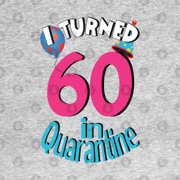 I turned 60 in quarantined by bratshirt